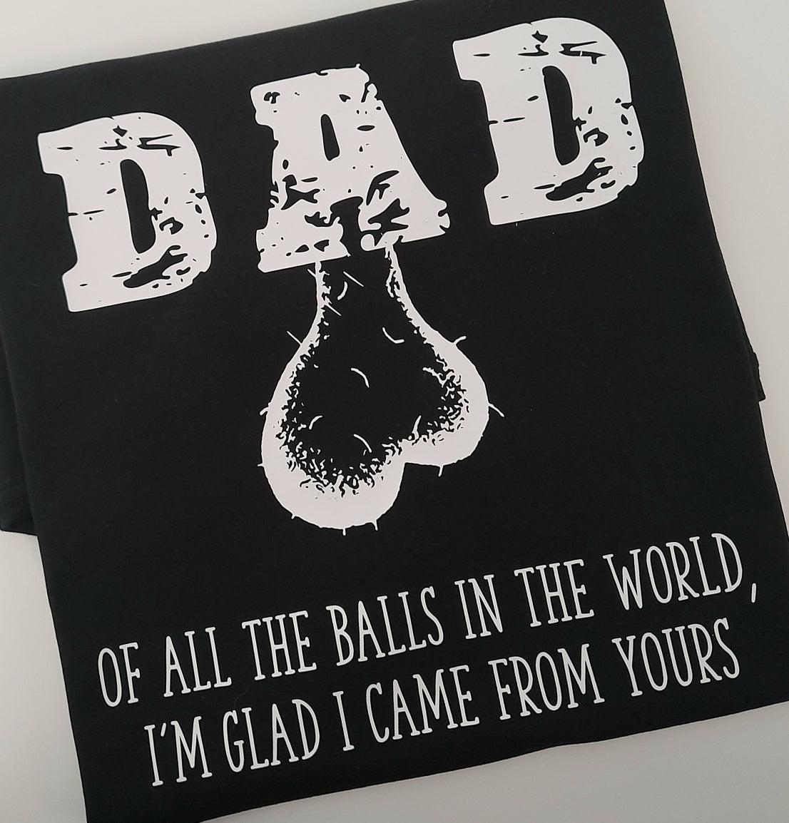 Tshirt - 'glad I came out of your balls dad'